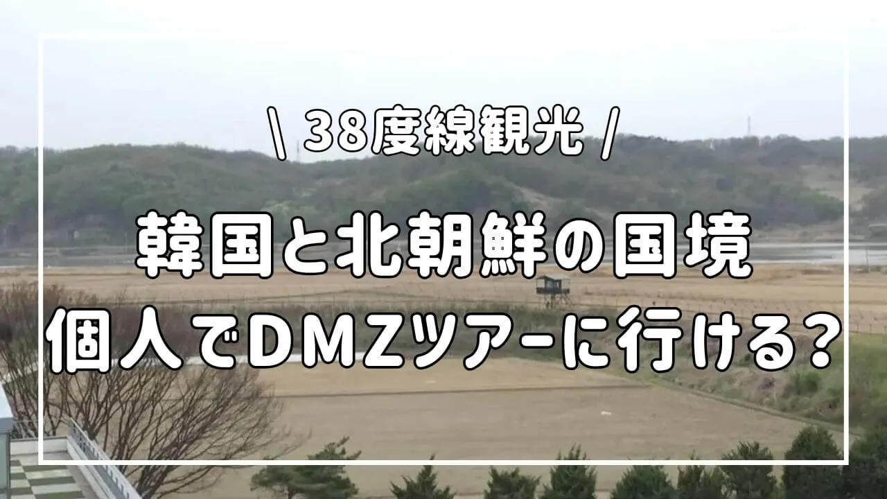 韓国と北朝鮮の国境観光、38度線の安全な行き方とDMZツアー
