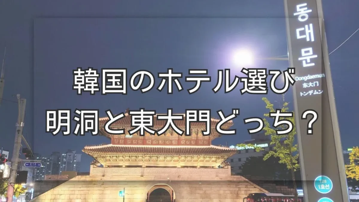 韓国のホテル選び、明洞と東大門はどっちが便利でおすすめ？