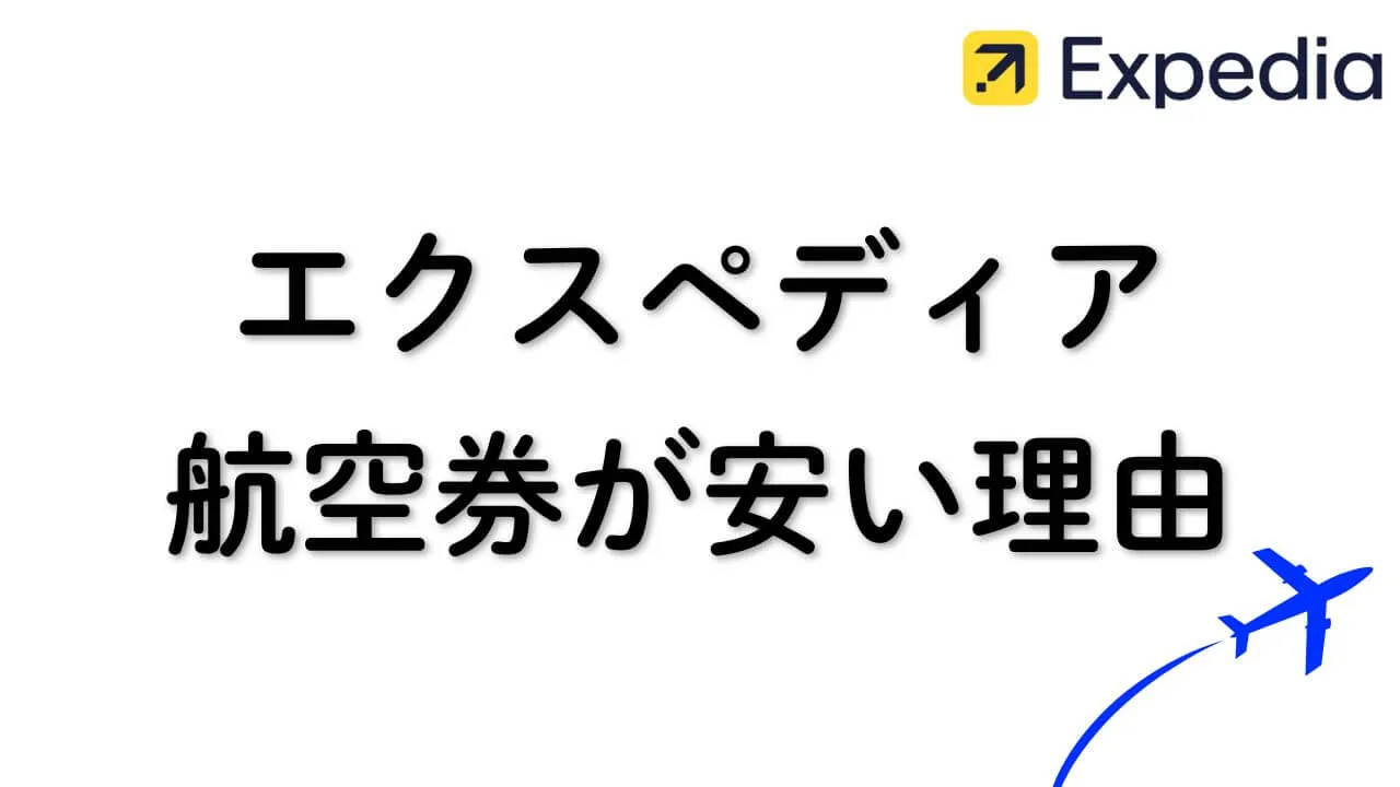 エクスペディアの航空券が安い理由と評判、トラブル回避のポイント