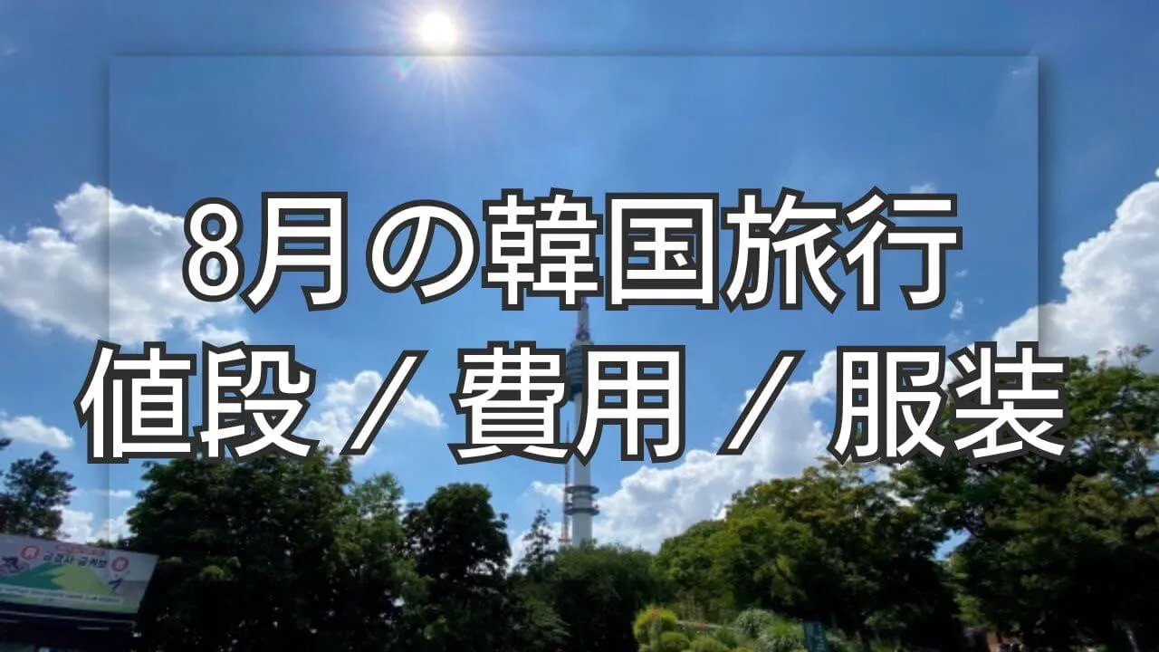 8月の韓国旅行の値段は安い？費用や服装の目安と注意点について