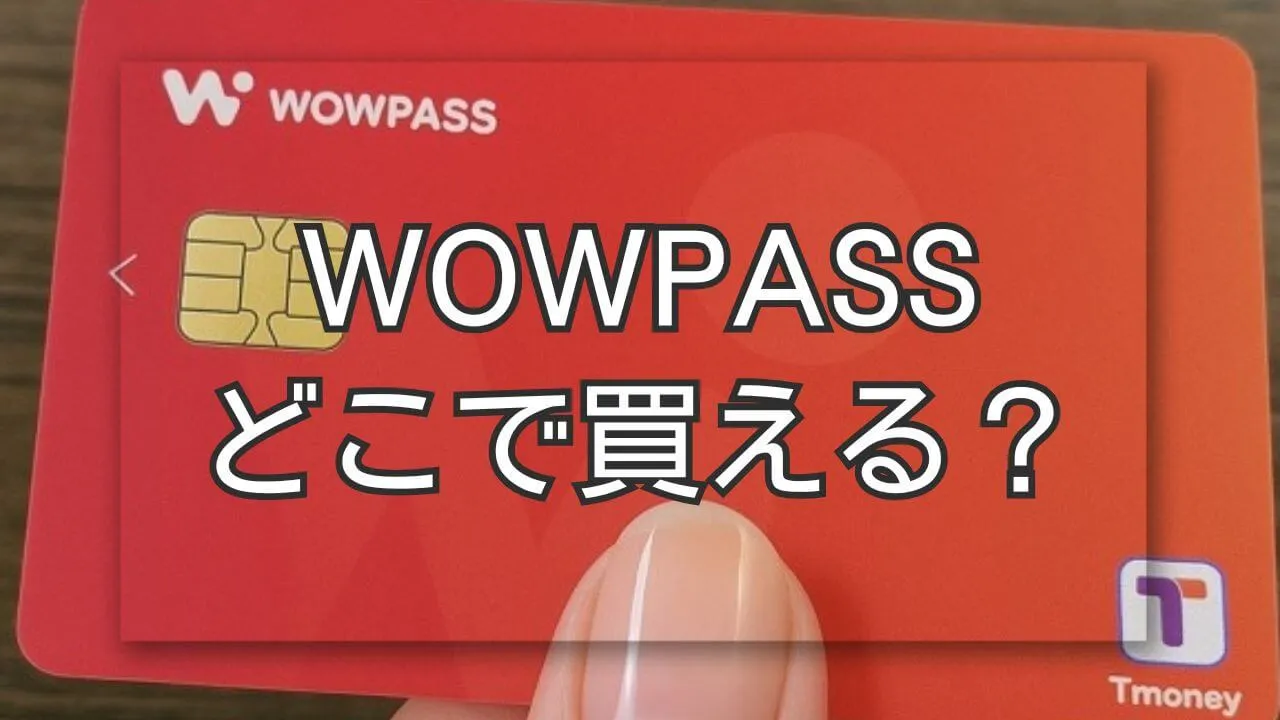 WOWPASSはどこで買える？日本での購入手順と韓国現地情報