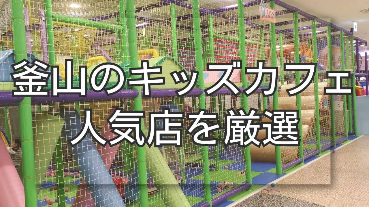 釜山のキッズカフェを厳選！子連れ韓国旅を100倍楽しむ秘訣