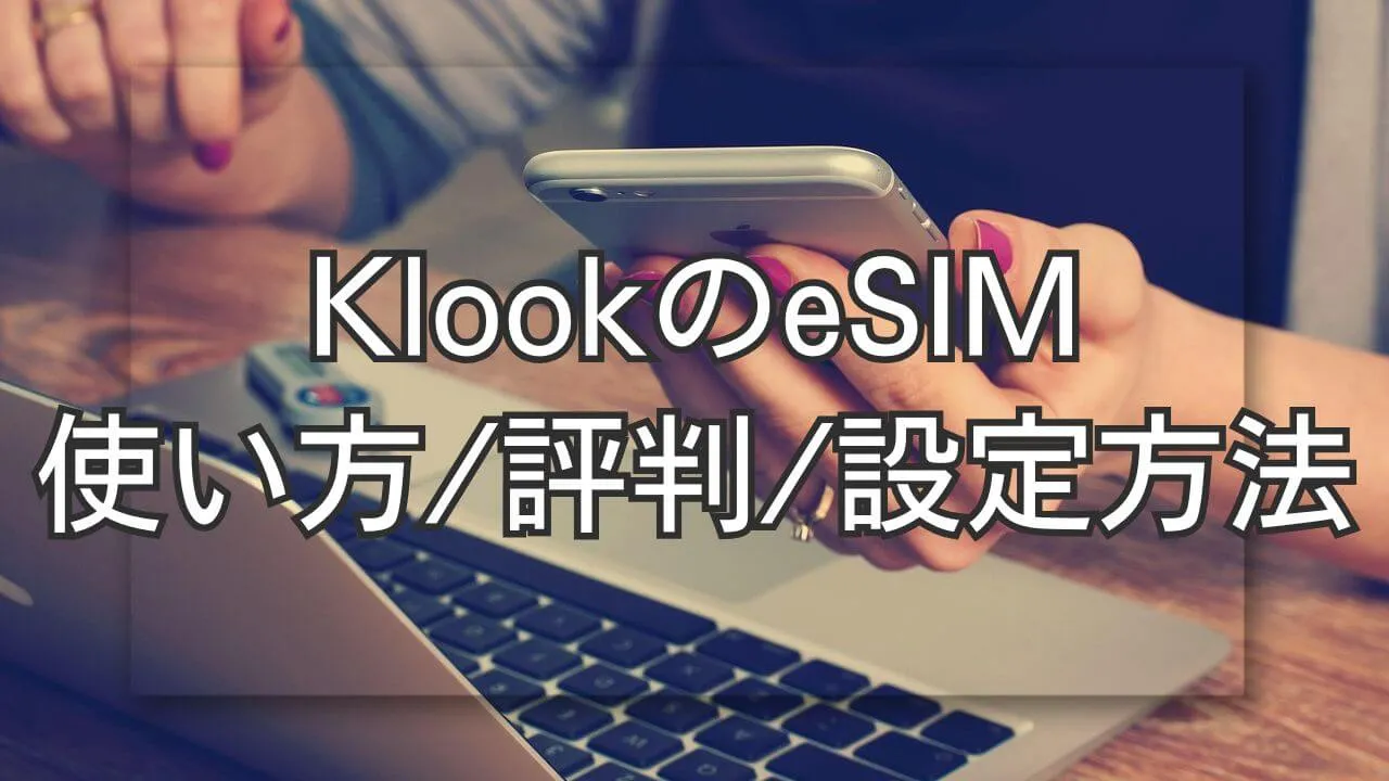 KlookのeSIMの使い方は？安さの裏にある評判の真実
