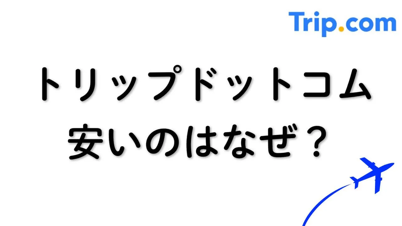 トリップドットコムが安いのはなぜ？評判や安全性・注意点について